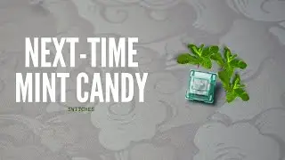 THESE SWITCHES LOOK LIKE CANDY ( Next Time Mint Candy review )
