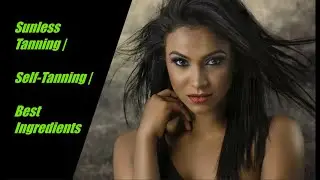 Sunless Tanning | Self Tanning | Ingredients You Should Look for in a Sunless Tanning Cream