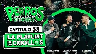PERROS CRIOLLOS - LA PLAYLIST DE LOS CRIOLLOS, CAP. 58