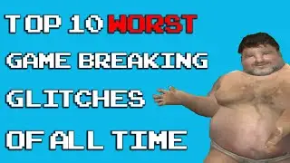 Top 10 Worst Game Breaking Glitches