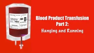 Blood Product Transfusion Part 2: Hanging and Running Product (secondary Y type set)