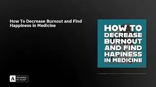 How To Decrease Burnout and Find Happiness in Medicine