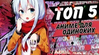 ТОП 5 АНИМЕ ДЛЯ ОДИНОКИХ АНИМЕШНИКОВ