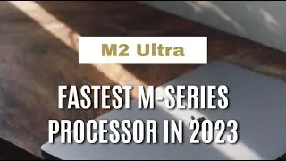 Fastest M-Series Processor in 2023 - M2 Ultra