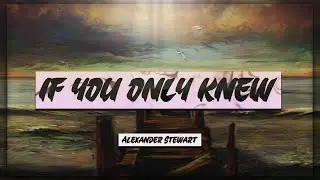 Alexander Stewart - if you only knew [Lyrics Video] 🎵 