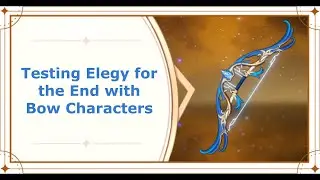 Genshin Impact | Testing Elegy of the End with Bow Characters
