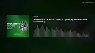 Get Found and Get Heard: Secrets to Optimizing Your Podcast for Discoverability