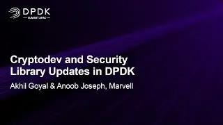 Cryptodev and Security Library Updates in DPDK - Akhil Goyal & Anoob Joseph, Marvell