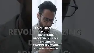 Revolutionizing Digital Advertising Blockchain's Role in Enhancing Transparency and Combating Fraud