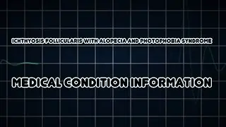 Ichthyosis follicularis with alopecia and photophobia syndrome (Medical Condition)
