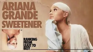 ranking sweetener by ariana grande ☁️ from least to best songs
