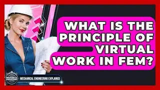 What Is The Principle Of Virtual Work In FEM? - Mechanical Engineering Explained