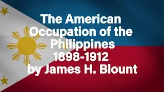 The American Occupation of the Philippines 1898-1912 by James H. Blount Part 1