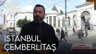 Tarihte Yürüyen Adam - Çemberlitaş | 23 MART 2024