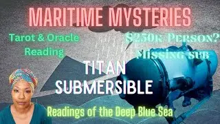 MISSING TITAN SUBMERSIBLE | OceanGate | Tarot and Oracle Reading | MARITIME MYSTERIES | Episode 3