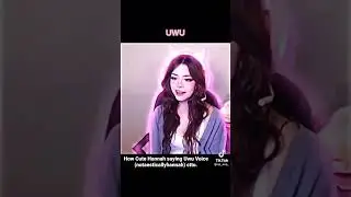 How Cute Hannah saying Uwu Voice (notaesticallyhannah) ctto 