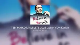 TEBI MAJKO MISLI LETE 2023 Goran VON Karkin