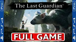 The Last Guardian FULL GAME [4K 60 FPS PS4] GAMEPLAY WALKTHROUGH - No Commentary
