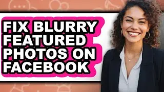 How to Fix Blurry Featured Photos on Facebook (updated)
