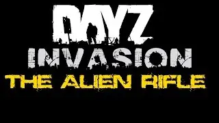 THE ALIEN RIFLE - DayZ Invasion Mod