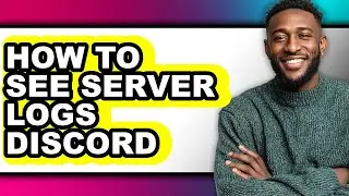 How to See Server Logs Discord - Full Guide