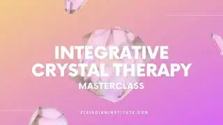 Integrative Crystal Therapy Masterclass Introduction