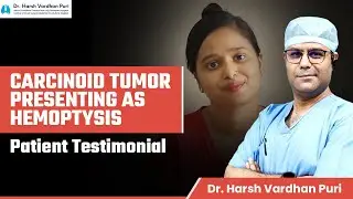 Carcinoid Tumor Presenting as Hemoptysis Patient Testimonial | Diagnosis and Treatment of Hemoptysis