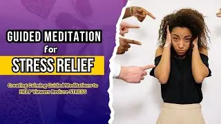 Guided Meditation for Stress Relief - Creating  Guided Meditations to Help Viewers Reduce Stress