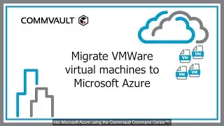 VMware to Azure Migrations With Commvault