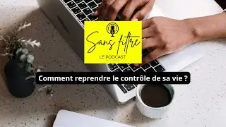 Comment reprendre le contrôle de sa vie ? SansFiltre le podcast