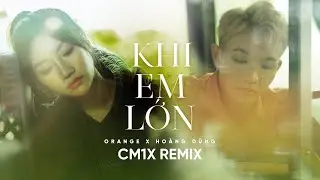 ‘Khi Em Lớn’ (CM1X REMIX) - 
