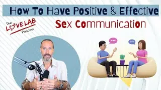 How To Have Positive And Effective Sex Communication #thelovelabpodcast