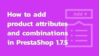 How to add product attributes and combinations in PrestaShop 1.7