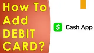 How To Add Debit Card To Cash App?