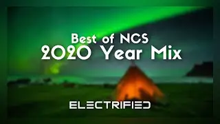 NCS: The Best of 2020 [Electrified's Mix]