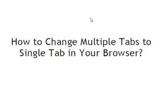 How to Change Multiple Tabs to Single Tab in Your Browser?