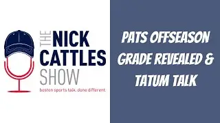 Patriots Offseason Grade REVEALED & Tatum Talk | The Nick Cattles Show