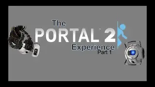 The Portal 2 Experience: Part One