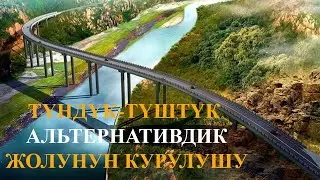 ТҮНДҮК-ТҮШТҮК АЛЬТЕРНАТИВДИК ЖОЛУНУН КУРУЛУШУ