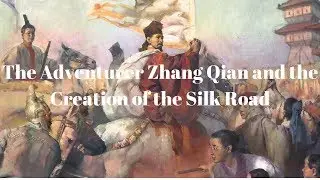 The Adventurer Zhang Qian and the Creation of the Silk Road