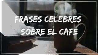 MAS DE 80 FRASES CELEBRES SOBRE EL CAFÉ