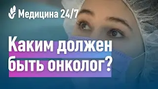Каким должен быть врач онколог? Клиника 