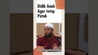 DIDIK ANAK AGAR TETAP PATUH