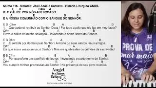 O cálice por nós abençoado, é a nossa comunhão com o sangue do Senhor. Salmo 115