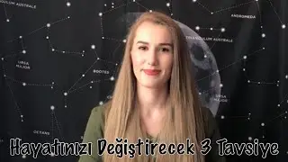 HAYATINIZI TAMAMEN DEĞİŞTİRECEK 3 TAVSİYE