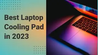 The Best Laptop Cooling Pads in 2023