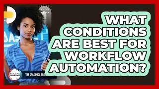 What Conditions Are Best for Workflow Automation?
