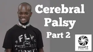 Whatz It Feel Like: Cerebral Palsy Part 2