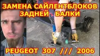 ЗАМЕНА САЙЛЕНТБЛОКОВ ЗАДНЕЙ БАЛКИ / PEUGEOT 307 / 2006 / REPLACING THE REAR BEAM SILENT BLOCKS
