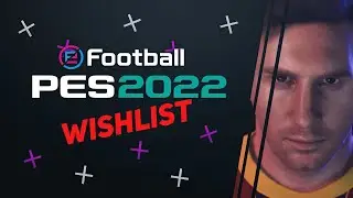 My PES 2022 Wishlist (What Needs To Be Added, Refined, Fixed)